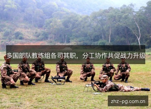 多国部队教练组各司其职，分工协作共促战力升级