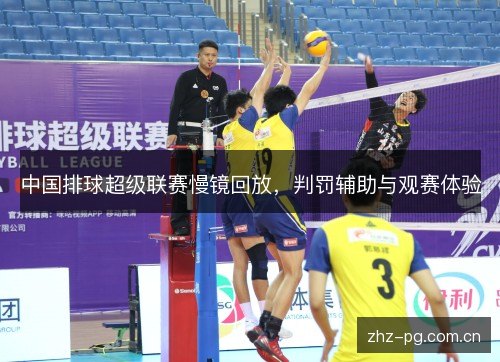 中国排球超级联赛慢镜回放,判罚辅助与观赛体验 中国排球超级联赛慢镜回放,判罚辅助与观赛体验