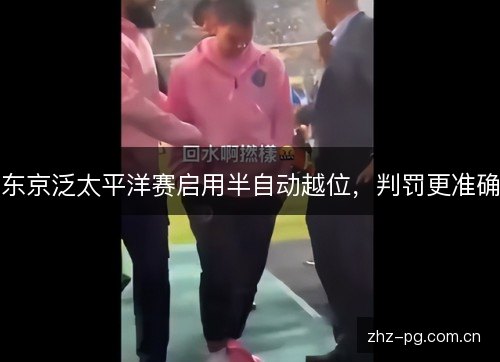 东京泛太平洋赛启用半自动越位,判罚更准确 东京泛太平洋赛启用半自动越位,判罚更准确